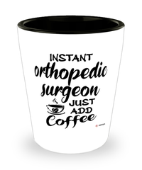 Funny Orthopedic Surgeon Shotglass Instant Orthopedic Surgeon Just Add Coffee