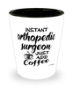 Funny Orthopedic Surgeon Shotglass Instant Orthopedic Surgeon Just Add Coffee