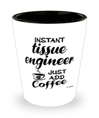Funny Tissue Engineer Shotglass Instant Tissue Engineer Just Add Coffee