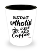 Funny Orthotist Shotglass Instant Orthotist Just Add Coffee