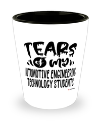 Funny Automotive Engineering Technology Professor Teacher Shotglass Tears Of My Automotive Engineering Technology Students