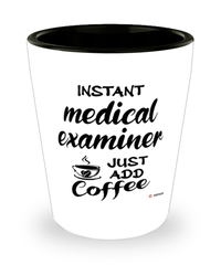Funny Medical Examiner Shotglass Instant Medical Examiner Just Add Coffee