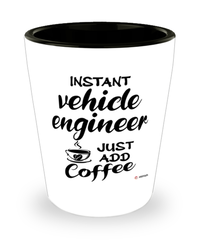 Funny Vehicle Engineer Shotglass Instant Vehicle Engineer Just Add Coffee