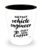Funny Vehicle Engineer Shotglass Instant Vehicle Engineer Just Add Coffee