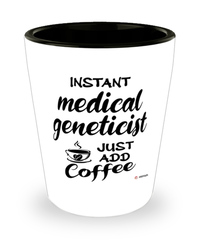 Funny Medical Geneticist Shotglass Instant Medical Geneticist Just Add Coffee
