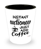 Funny Auctioneer Shotglass Instant Auctioneer Just Add Coffee