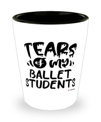 Funny Ballet Mistress Shotglass Tears Of My Ballet Students