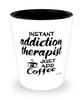 Funny Addiction Therapist Shotglass Instant Addiction Therapist Just Add Coffee