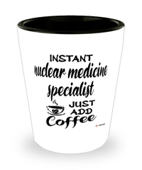 Funny Nuclear Medicine Specialist Shotglass Instant Nuclear Medicine Specialist Just Add Coffee