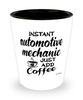 Funny Automotive Mechanic Shotglass Instant Automotive Mechanic Just Add Coffee