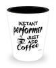 Funny Performer Shotglass Instant Performer Just Add Coffee