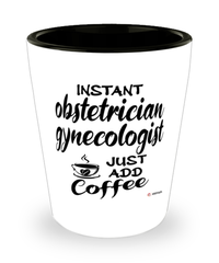 Funny Obstetrician Gynecologist OBGYN Shotglass Instant Obstetrician Gynecologist OB GYN Just Add Coffee