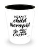 Funny Child Therapist Shotglass Instant Child Therapist Just Add Coffee