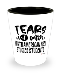 Funny North American Area Studies Professor Teacher Shotglass Tears Of My North American Area Studies Students