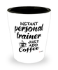 Funny Personal Trainer Shotglass Instant Personal Trainer Just Add Coffee
