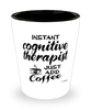 Funny Cognitive Therapist Shotglass Instant Cognitive Therapist Just Add Coffee