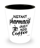 Funny Pharmacist Shotglass Instant Pharmacist Just Add Coffee