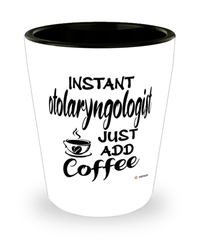 Funny Otolaryngologist ENT Shotglass Instant Otolaryngologist ENT Just Add Coffee