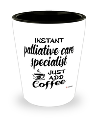 Funny Palliative Care Specialist Shotglass Instant Palliative Care Specialist Just Add Coffee