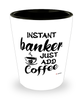 Funny Banker Shotglass Instant Banker Just Add Coffee