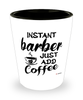 Funny Barber Shotglass Instant Barber Just Add Coffee