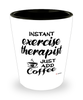 Funny Exercise Therapist Shotglass Instant Exercise Therapist Just Add Coffee