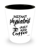 Funny Physiatrist Shotglass Instant Physiatrist Just Add Coffee