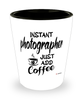 Funny Photographer Shotglass Instant Photographer Just Add Coffee