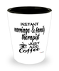 Funny Marriage And Family Therapist Shotglass Instant Marriage And Family Therapist Just Add Coffee