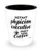 Funny Physician Executive Shotglass Instant Physician Executive Just Add Coffee