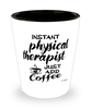 Funny Physical Therapist Shotglass Instant Physical Therapist Just Add Coffee