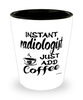 Funny Radiologist Shotglass Instant Radiologist Just Add Coffee