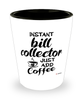 Funny Bill Collector Shotglass Instant Bill Collector Just Add Coffee