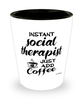 Funny Social Therapist Shotglass Instant Social Therapist Just Add Coffee