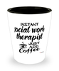 Funny Social Work Therapist Shotglass Instant Social Work Therapist Just Add Coffee