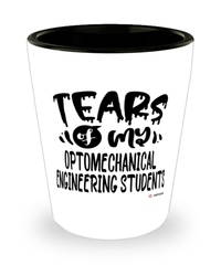 Funny Optomechanical Engineering Professor Teacher Shotglass Tears Of My Optomechanical Engineering Students