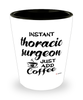 Funny Thoracic Surgeon Shotglass Instant Thoracic Surgeon Just Add Coffee