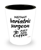 Funny Bariatric Surgeon Shotglass Instant Bariatric Surgeon Just Add Coffee
