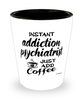 Funny Addiction Psychiatrist Shotglass Instant Addiction Psychiatrist Just Add Coffee