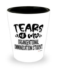 Funny Organizational Communication Professor Teacher Shotglass Tears Of My Organizational Communication Students