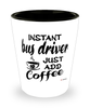 Funny Bus Driver Shotglass Instant Bus Driver Just Add Coffee
