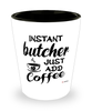 Funny Butcher Shotglass Instant Butcher Just Add Coffee