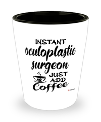 Funny Oculoplastic Surgeon Shotglass Instant Oculoplastic Surgeon Just Add Coffee