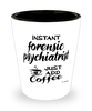Funny Forensic Psychiatrist Shotglass Instant Forensic Psychiatrist Just Add Coffee