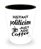 Funny Politician Shotglass Instant Politician Just Add Coffee