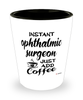 Funny Ophthalmic Surgeon Shotglass Instant Ophthalmic Surgeon Just Add Coffee