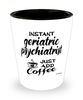 Funny Geriatric Psychiatrist Shotglass Instant Geriatric Psychiatrist Just Add Coffee