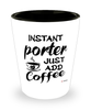 Funny Porter Shotglass Instant Porter Just Add Coffee