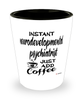 Funny Neurodevelopmental Psychiatrist Shotglass Instant Neurodevelopmental Psychiatrist Just Add Coffee
