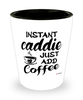 Funny Caddie Shotglass Instant Caddie Just Add Coffee
